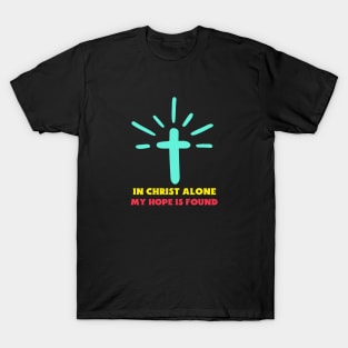 In Christ Alone My Hope Is Found - Christian Saying T-Shirt